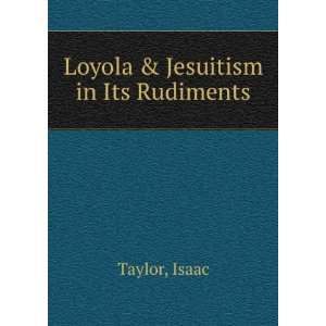  Loyola & Jesuitism in Its Rudiments Isaac Taylor Books
