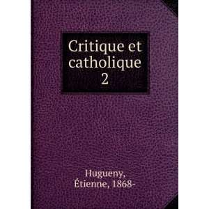  Critique et catholique. 2 Ã?tienne, 1868  Hugueny Books