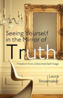   Yourself in the Mirror of Truth Freedom from a Distorted Self Image
