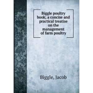  Biggle poultry book : a concise and practical treatise on 