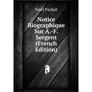  Notice Biographique Sur A. F. Sergent (French Edition 