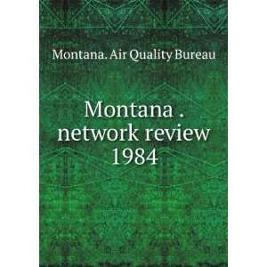    Montana . network review. 1984 Montana. Air Quality Bureau Books