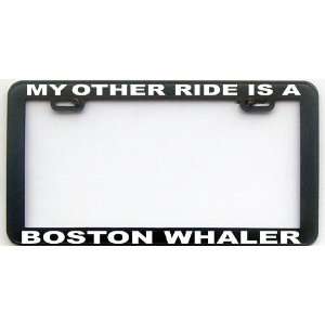  MY OTHER RIDE IS A BOSTON WHALER LICENSE PLATE FRAME 