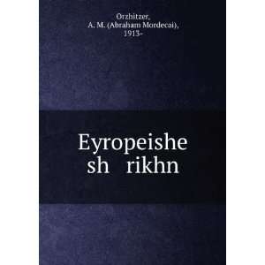   Eyropeishe sh rikhn: A. M. (Abraham Mordecai), 1913  Orzhitzer: Books