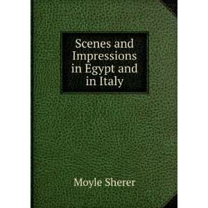  Scenes and Impressions in Egypt and in Italy Moyle Sherer Books