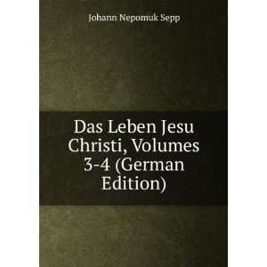   Jesu Christi, Volumes 3 4 (German Edition) Johann Nepomuk Sepp Books