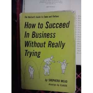  How To Succeed In Business Without Really Trying : The 