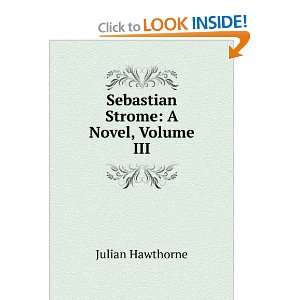  Sebastian Strome A Novel, Volume III Julian Hawthorne 