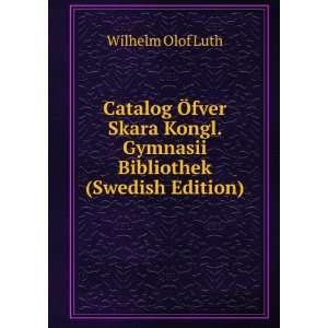   Kongl. Gymnasii Bibliothek (Swedish Edition): Wilhelm Olof Luth: Books