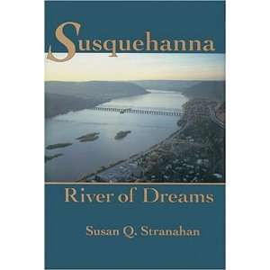   : Susquehanna, River of Dreams [Paperback]: Susan Q. Stranahan: Books