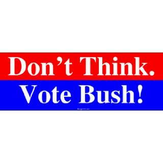  Dont Think. Vote Bush! Large Bumper Sticker: Automotive