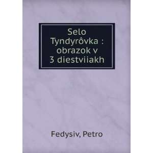    Selo TyndyrÃ´vka  obrazok v 3 diestviiakh Petro Fedysiv Books