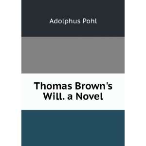  Thomas Browns Will. a Novel Adolphus Pohl Books