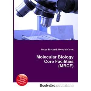 Molecular Biology Core Facilities (MBCF) Ronald Cohn Jesse Russell 