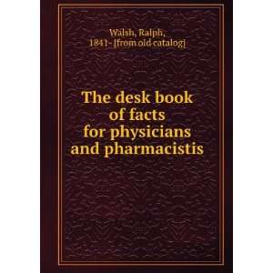  The desk book of facts for physicians and pharmacistis Ralph 