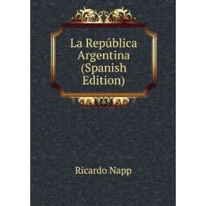  La RepÃºblica Argentina (Spanish Edition) Ricardo Napp Books