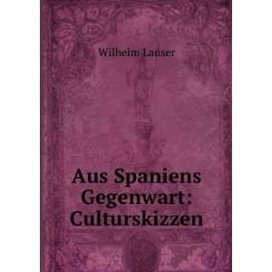 Aus Spaniens Gegenwart Culturskizzen Wilhelm Lauser 