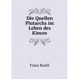    Die Quellen Plutarchs im Leben des Kimon Franz Ruehl Books