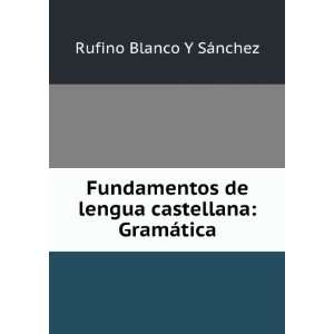   de lengua castellana: GramÃ¡tica: Rufino Blanco Y SÃ¡nchez: Books