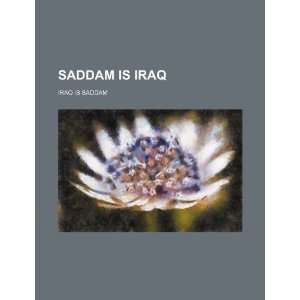   Saddam is Iraq Iraq is Saddam (9781234323448) U.S. Government Books