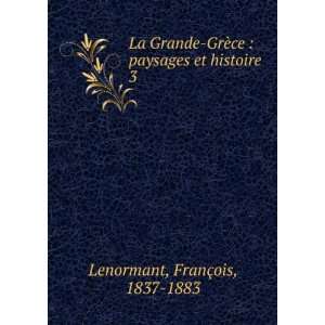  La Grande GrÃ¨ce  paysages et histoire. 3 FranÃ§ois 