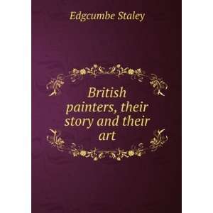    British painters, their story and their art Edgcumbe Staley Books