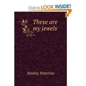  These are my jewels Stanley Waterloo Books