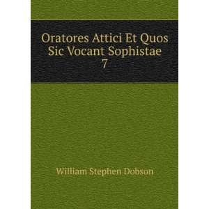   Attici Et Quos Sic Vocant Sophistae. 7: William Stephen Dobson: Books