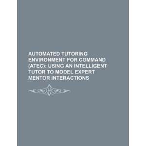  tutoring environment for command (ATEC) using an intelligent tutor 