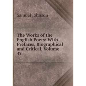   Prefaces, Biographical and Critical, Volume 47 Samuel Johnson Books