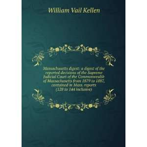   in Mass. reports (128 to 144 inclusive) William Vail Kellen Books