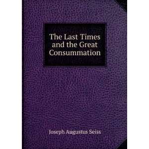   Last Times and the Great Consummation Joseph Augustus Seiss Books
