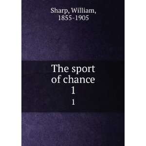  The sport of chance. 1 William, 1855 1905 Sharp Books