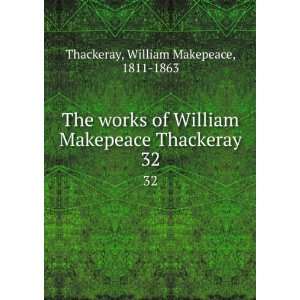   Makepeace Thackeray. 32 William Makepeace, 1811 1863 Thackeray Books