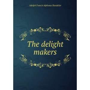   The delight makers Adolph Francis Alphonse Bandelier Books