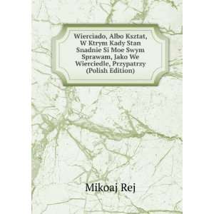   , Jako We Wierciedle, Przypatrzy (Polish Edition) Mikoaj Rej Books