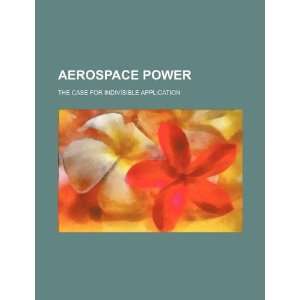  Aerospace power the case for indivisible application 