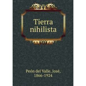    Tierra nihilista JoseÌ, 1866 1924 PeoÌn del Valle Books