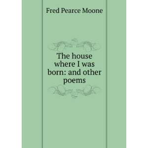   The house where I was born and other poems Fred Pearce Moone Books