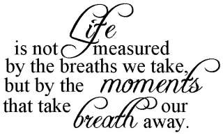 LIFE IS NOT MEASURED BY THE BREATHS WE TAKE Vinyl Wall Decal Quote 