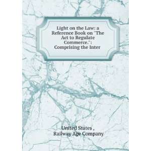  Light on the Law a Reference Book on The Act to Regulate Commerce 