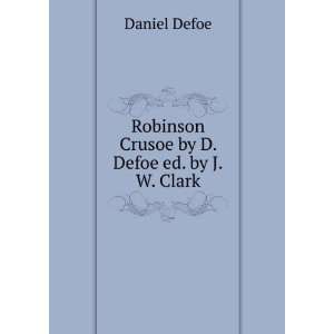    Robinson Crusoe by D. Defoe ed. by J.W. Clark Daniel Defoe Books
