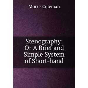    Or A Brief and Simple System of Short hand Morris Coleman Books