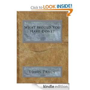 What Would You Have Done?: Louis Tracy:  Kindle Store