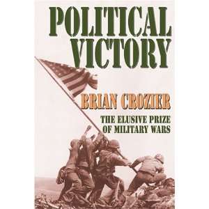 Political Victory The Elusive Prize of Military Wars Brian Crozier 