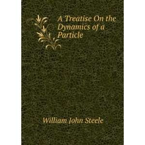   Treatise On the Dynamics of a Particle. William John Steele Books