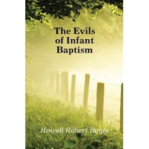  The Evils of Infant Baptism Howell Robert Boyte Books