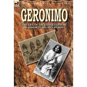  Geronimo the Life of the Famous Apache Warrior in His Own 