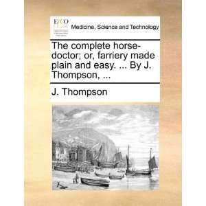  horse doctor; or, farriery made plain and easy.  By J. Thompson 