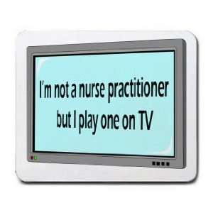  Im not a nurse practitioner but I play one on TV Mousepad 